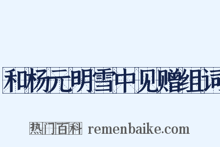 和杨元明雪中见赠组词是什么意思的图片